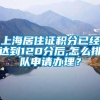 上海居住证积分已经达到120分后,怎么排队申请办理？