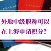 上海居住证积分外地职称的问题1：中级经济师能不能申请上海居住证积分？