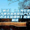 【解读】《上海引进人才申办本市常住户口办法实施细则》政策解读