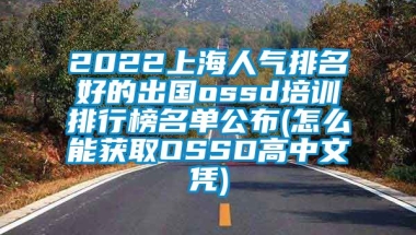 2022上海人气排名好的出国ossd培训排行榜名单公布(怎么能获取OSSD高中文凭)