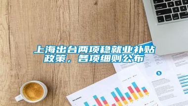 上海出台两项稳就业补贴政策，各项细则公布