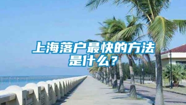 上海落户最快的方法是什么？