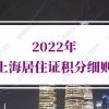 2022年上海居住证积分细则，上海居住证积分政策会调整吗