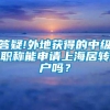 答疑!外地获得的中级职称能申请上海居转户吗？