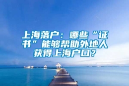 上海落户：哪些“证书”能够帮助外地人获得上海户口？