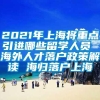 2021年上海将重点引进哪些留学人员 海外人才落户政策解读 海归落户上海