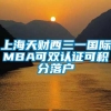 上海天财西三一国际MBA可双认证可积分落户
