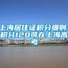 上海居住证积分细则：积分120可在上海高考