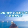 2019年上海积分落户需多少分？