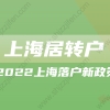 上海落户新政策2022!《持有〈上海市居住证〉人员申办本市常住户口办法实施细则》