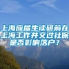 上海应届生读研前在上海工作并交过社保是否影响落户？