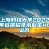 上海科技大学2022年选拔招录本科生460名