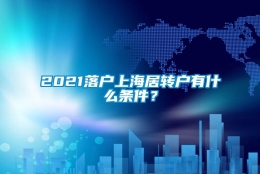 2021落户上海居转户有什么条件？