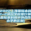 2022上海国际本科2+2项目学校排行榜(国际本科和中外合作办学的区别)