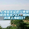 上海居住证积分申报官网系统入口，如何办理上海积分？