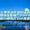 上海宝山区居住证办理地址查询，2022积分模拟打分计算器