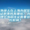 外地人在上海办居住证的条件有哪些？办理上海居住证需要多长时间？