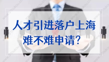 人才引进落户上海难不难申请？需要哪些个人条件和公司要求？