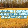 2022年十堰郧西县引进高层次及急需紧缺人才257人公告